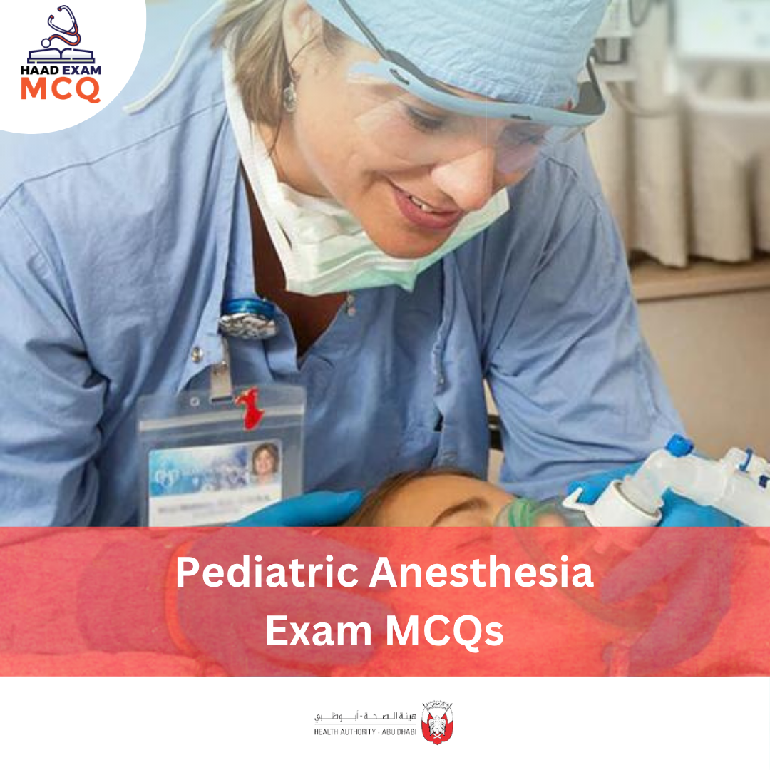 HAAD Pediatric Anesthesia Exam MCQs