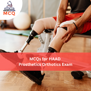 MCQs for HAAD Prosthetics & Orthotics Exam